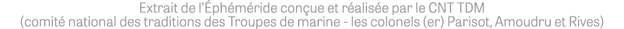 Extrait de l Éphéméride conçue et réalisée par le CNT TDM (comité national des traditions des Troupes de marine - les   