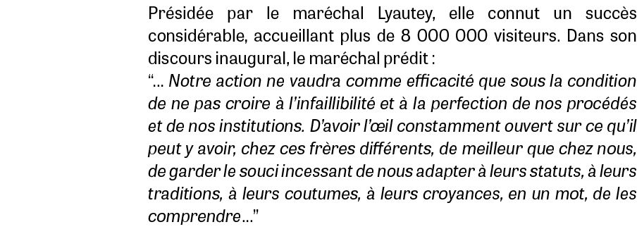 Présidée par le maréchal Lyautey, elle connut un succès considérable, accueillant plus de 8 000 000 visiteurs  Dans s   