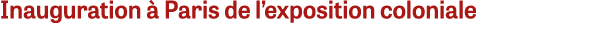 Inauguration à Paris de l exposition coloniale