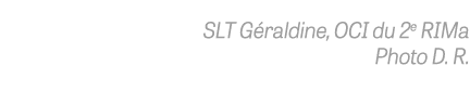 SLT Géraldine, OCI du 2e RIMa Photo D  R 
