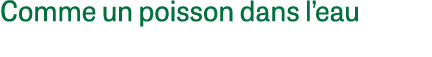 Comme un poisson dans l eau
