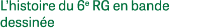L histoire du 6e RG en bande dessinée