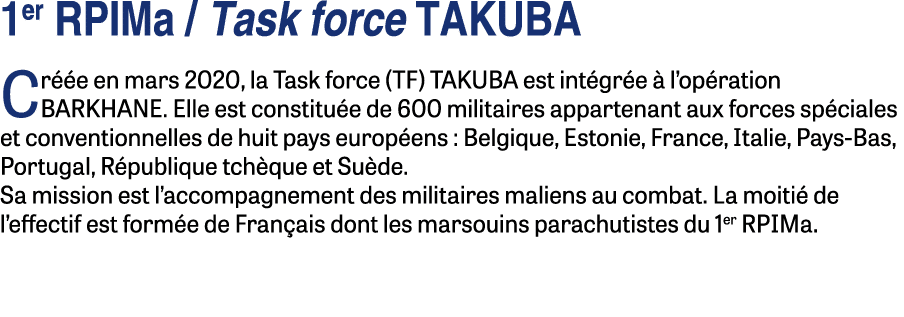 1er RPIMa   Task force TAKUBA Créée en mars 2020, la Task force (TF) TAKUBA est intégrée à l opération BARKHANE  Elle   