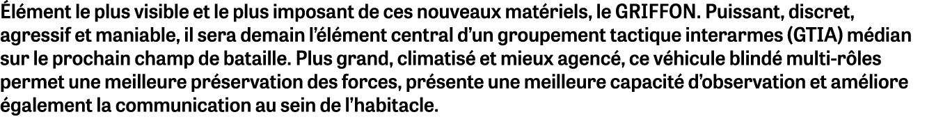 Élément le plus visible et le plus imposant de ces nouveaux matériels, le GRIFFON  Puissant, discret, agressif et man   