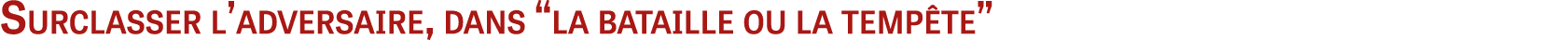 Surclasser l adversaire, dans  la bataille ou la tempête 