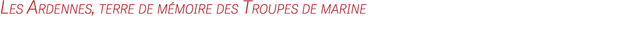 Les Ardennes, terre de mémoire des Troupes de marine