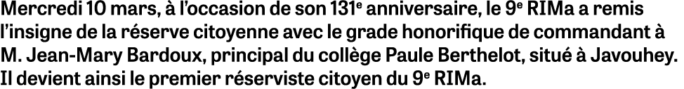 Mercredi 10 mars, à l occasion de son 131e anniversaire, le 9e RIMa a remis l insigne de la réserve citoyenne avec le   