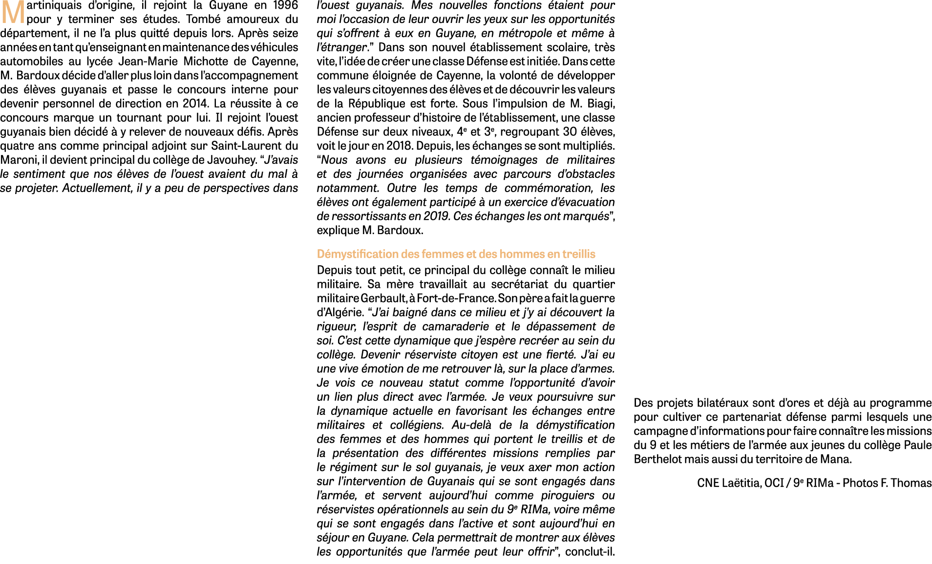 Martiniquais d origine, il rejoint la Guyane en 1996 pour y terminer ses études  Tombé amoureux du département, il ne   