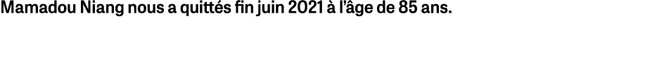 Mamadou Niang nous a quittés fin juin 2021 à l âge de 85 ans 