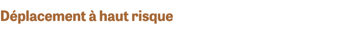 Déplacement à haut risque 