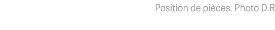  Position de pièces  Photo D R