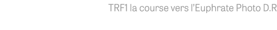  TRF1 la course vers l Euphrate Photo D R