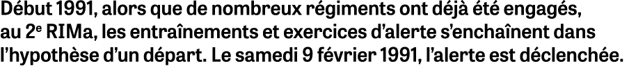 Début 1991, alors que de nombreux régiments ont déjà été engagés, au 2e RIMa, les entraînements et exercices d alerte   