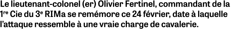 Le lieutenant-colonel (er) Olivier Fertinel, commandant de la 1re Cie du 3e RIMa se remémore ce 24 février, date à la   