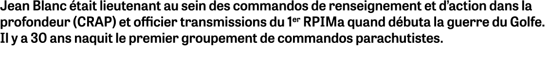 Jean Blanc était lieutenant au sein des commandos de renseignement et d action dans la profondeur (CRAP) et officier    