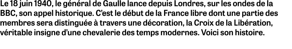 Le 18 juin 1940, le général de Gaulle lance depuis Londres, sur les ondes de la BBC, son appel historique  C est le d   