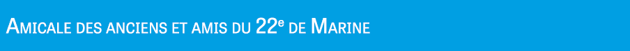  Amicale des anciens et amis du 22e de Marine