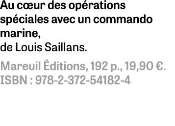 Au cœur des opérations spéciales avec un commando marine, de Louis Saillans  Mareuil Éditions, 192 p , 19,90    ISBN    