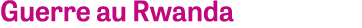 Guerre au Rwanda