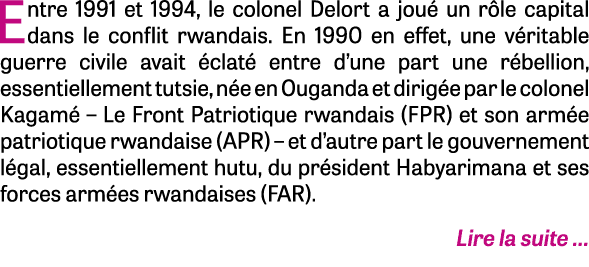 Entre 1991 et 1994, le colonel Delort a joué un rôle capital dans le conflit rwandais  En 1990 en effet, une véritabl   