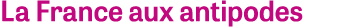 La France aux antipodes