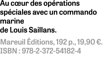 Au cœur des opérations spéciales avec un commando marine de Louis Saillans  Mareuil Éditions, 192 p , 19,90    ISBN :   