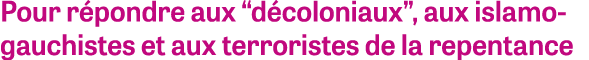Pour répondre aux  décoloniaux , aux islamo-gauchistes et aux terroristes de la repentance
