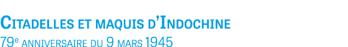 Citadelles et maquis d’Indochine 79e anniversaire du 9 mars 1945