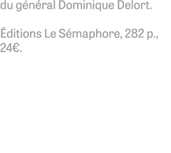 du g n ral Dominique Delort. ditions Le S maphore, 282 p., 24€. 