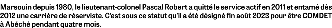 Marsouin depuis 1980, le lieutenant-colonel Pascal Robert a quitt le service actif en 2011 et entam  d s 2012 une ca...