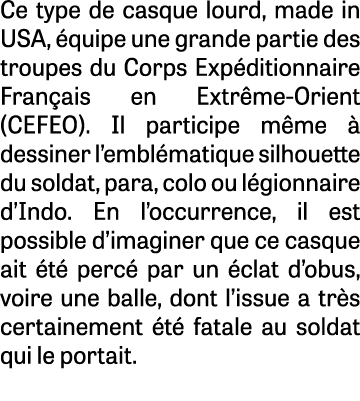 Ce type de casque lourd, made in USA, quipe une grande partie des troupes du Corps Exp ditionnaire Fran ais en Extr ...