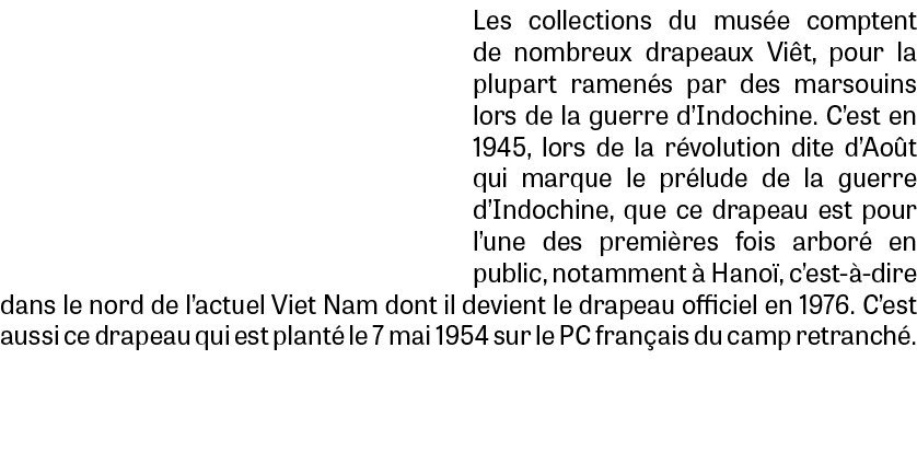 Les collections du mus e comptent de nombreux drapeaux Vi t, pour la plupart ramen s par des marsouins lors de la gue...
