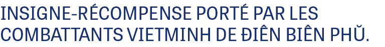 INSIGNE-R COMPENSE PORT PAR LES COMBATTANTS VIETMINH DE  i n Bi n Ph .