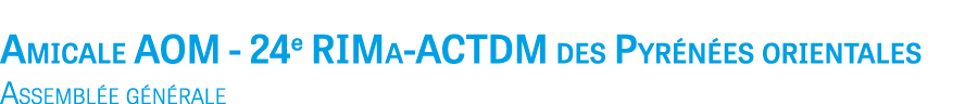 Amicale AOM - 24e RIMa-ACTDM des Pyr n es orientales Assembl e g n rale