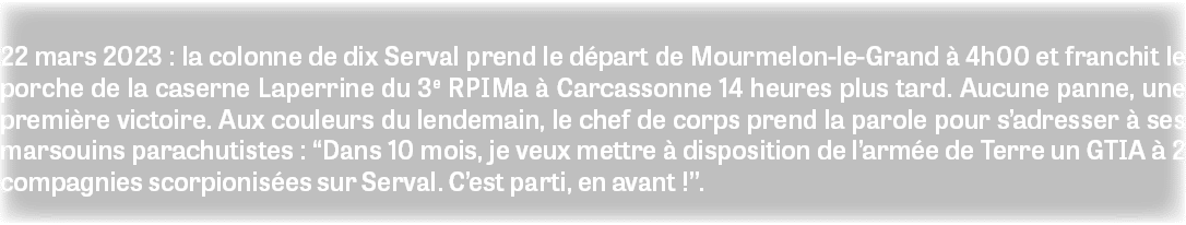22 mars 2023 : la colonne de dix Serval prend le d part de Mourmelon-le-Grand  4h00 et franchit le porche de la case...
