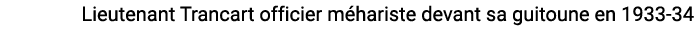Lieutenant Trancart officier m hariste devant sa guitoune en 1933-34