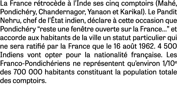 La France r troc de  l’Inde ses cinq comptoirs (Mah , Pondich ry, Chandernagor, Yanaon et Karikal). Le Pandit Nehru,...