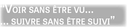“Voir sans tre vu… … suivre sans  tre suivi” 