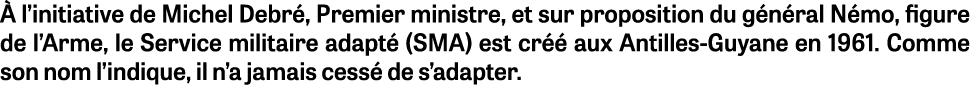  l’initiative de Michel Debr , Premier ministre, et sur proposition du g n ral N mo, figure de l’Arme, le Service mi...