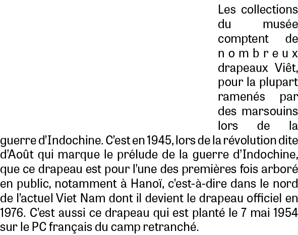Les collections du mus e comptent de nombreux drapeaux Vi t, pour la plupart ramen s par des marsouins lors de la gue...