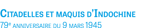 Citadelles et maquis d’Indochine 79e anniversaire du 9 mars 1945