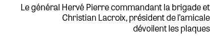 Le g n ral Herv Pierre commandant la brigade et Christian Lacroix, pr sident de l’amicale d voilent les plaques