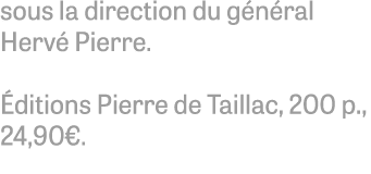 sous la direction du g n ral Herv Pierre.  ditions Pierre de Taillac, 200 p., 24,90€.