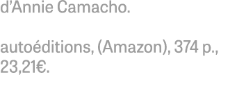 d’Annie Camacho. auto ditions, (Amazon), 374 p., 23,21€.