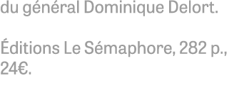 du g n ral Dominique Delort. ditions Le S maphore, 282 p., 24€.
