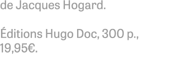 de Jacques Hogard. ditions Hugo Doc, 300 p., 19,95€.