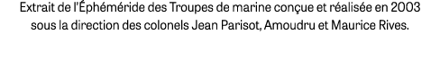Extrait de l’ ph m ride des Troupes de marine con ue et r alis e en 2003 sous la direction des colonels Jean Parisot,...