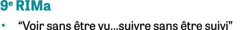9e RIMa • “Voir sans tre vu…suivre sans  tre suivi” 