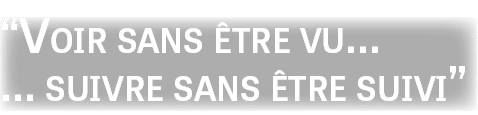 “Voir sans tre vu… … suivre sans  tre suivi” 