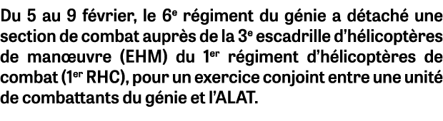 Du 5 au 9 f vrier, le 6e r giment du g nie a d tach une section de combat aupr s de la 3e escadrille d’h licopt res ...